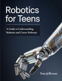 Robotics for Teens: A Guide to Understanding Robotics and Career Pathways