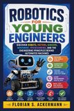 Robotics Libri GmbH Robotics for Young Engineers: Discover Robots, Motors, Sensors, Movement, Programming, and the Engineering Principles Behind Automated Machines