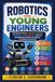 Robotics Libri GmbH Robotics for Young Engineers: Discover Robots, Motors, Sensors, Movement, Programming, and the Engineering Principles Behind Automated Machines