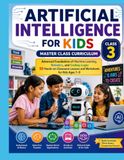 ARTIFICIAL INTELLIGENCE FOR KIDS CLASS 3 MASTER CLASSROOM: Advanced Foundations of Machine Learning, Robotics, and Coding Logic: 50 Hands-on Classroom Lessons and Worksheets for Kids Ages 7–9