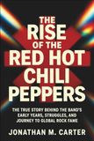 The Rise of the Red Hot Chili Peppers: The True Story Behind the Band’s Early Years, Struggles, and Journey to Global Rock Fame
