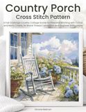 Country Porch Cross Stitch Pattern: A Full Coverage Country Cottage Scene for Peaceful Stitching with Colour and Mono Charts, 14-Brand Thread Conversion and Beginner Instructions
