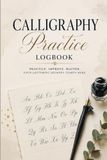 Calligraphy Practice Logbook: A Guided Lettering Workbook with Practice Pages for Modern, Traditional, and Creative Handwriting | 120 Pages | 6 × 9 Inches