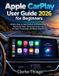 Apple CarPlay User Guide 2026 for Beginners: Simple Step-by-Step Manual to Wireless Pairing & Bluetooth Setup, Fixing Connection Errors, Siri Voice Commands, and Stress-Free Driving