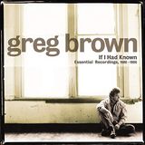 Greg Brown - If I Had Known. Essential Recording