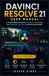 DAVINCI RESOLVE 21 USER MANUAL: A Complete Beginner’s Guide to Video Editing, Color Grading, Audio Production, Visual Effects, and Professional Workflow