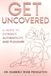 Get Uncovered: A Guide to Intimacy, Authenticity, and Pleasure