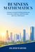 BUSINESS MATHEMATICS: A Business Forum for Helping Businesses Overcome Challenges, Build Strength, and Grow with Purpose
