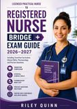 Licensed Practical Nurse to Registered Nurse Bridge Exam Guide 2026–2027: Including Transition Curriculum, Clinical Skills, Pharmacology, and Practice Questions