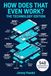 How Does That Even Work? The Technology Edition: 540 Fascinating How Questions and Answers About Smartphones, AI, the Internet and the Digital World? The Perfect Tech Gift