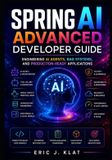 Spring Independently Published Spring AI Advanced Developer Guide: Engineering AI Agents, RAG Systems, and Production-Ready Applications