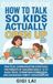 How to Talk So Kids Actually Open Up: Practical Communication Strategies for Parents of Children Ages 4–12 to Build Trust, Strengthen Connection, and Encourage Honest Conversations