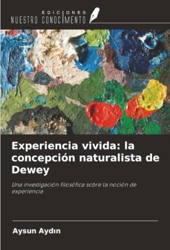 Experiencia Ediciones Nuestro Conocimiento Experiencia vivida: la concepción naturalista de Dewey Paperback