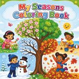 My Seasons Coloring Book: Four Seasons Coloring Book for Kids Ages 4-6