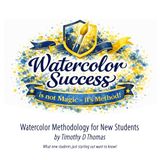 Watercolor Success is Not Magic – It’s Method!: Watercolor Methodology for New Students