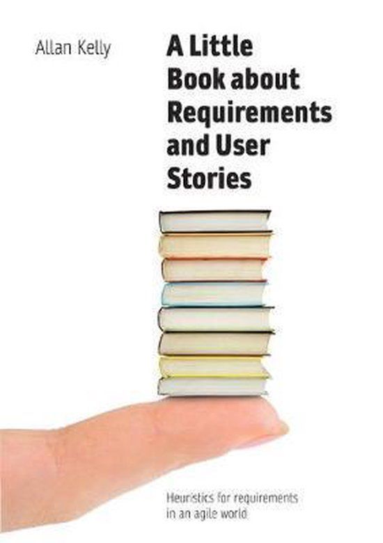 Software Strategy Ltd A Little Book about Requirements and User Stories: Heuristics for requirements in an agile world