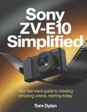 Sony ZV-E10 Simplified: Your Fast-Track Guide to Creating Amazing Videos, Starting Today