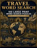 Travel Word Search: Travel Word Search for Adults: 100 Immersive Puzzles Across 25 World Destinations — Venice, Kyoto, Paris, Machu Picchu & More | Large Print | Premium Destinations Series Volume 1