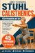 Stuhl Calisthenics für Frauen ab 50: Das Gelenkschonende 28-Tage-Programm mit 45 Übungen für mehr Kraft, Beweglichkeit und sichere Balance – ganz ohne Fitnessstudio