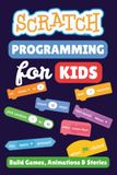 Scratch Programming for Kids: A Beginner's Guide to Building Games, Animations, and Interactive Stories