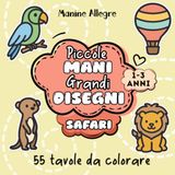 Piccole Mani, Grandi Disegni Safari: 55 grandi disegni di animali del safari da colorare per bambini da 1 a 3 anni
