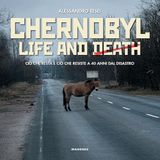 Chernobyl Life and Death. Ciò che resta e ciò che resiste a 40 anni dal disastro