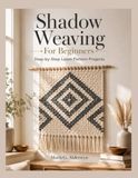 Shadow Weaving For Beginners: Step-by-Step Loom Pattern Projects