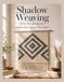 Shadow Weaving For Beginners: Step-by-Step Loom Pattern Projects