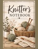 Knitter's Notebook: Project Planner for Tracking Patterns, Yarn, Needles, Row Counts, Measurements, Notes & Knitting Ideas