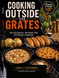 Cooking Outside the Grates: 120 Seasonal Recipes for Outdoor Cooking