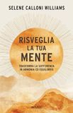 Risveglia la tua mente. Trasforma la sofferenza in armonia ed equilibrio