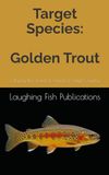 Target Species: Golden Trout: Chasing the Jewel of America’s High Country