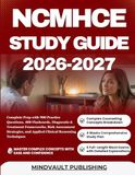 NCMHCE STUDY GUIDE 2026-2027: Complete Prep with 900 Practice Questions, 400 Flashcards, Diagnostic & Treatment Frameworks, Risk Assessment Strategies, and Applied Clinical Reasoning Techniques