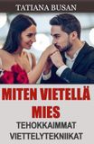 Miten vietellä mies: Miten lisätä miehen kiinnostusta; Näin luot voimakkaan vetovoiman ja saat hänet rakastumaan sinuun; Miten tulla viehättävämmäksi