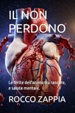 IL NON PERDONO: Le ferite dell'anima tra rancore, e salute mentale.