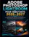 Adobe Photoshop Lightroom Pour Débutants 2026-2027: Guide étape par étape pour la retouche photo, la correction des couleurs, Préréglages, outils ... et flux de travail professionnels Lightroom