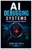AI DEBUGGING SYSTEMS: Finding and Fixing Code with Intelligence