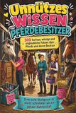 Unnützes Wissen für Pferdebesitzer 300 kuriose, witzige und unglaubliche Fakten über Pferde und deren Besitzer: Eine volle Stallgasse ist meist schlimmer als ein ganzer Hühnerstall
