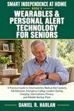 Wearables & Personal Alert Technology for Seniors: A Guide to Smartwatches, Medical Alert Systems, Fall Detection, Emergency Calling, Location Sharing, Privacy, Subscriptions, and Backup Plans