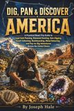 Dig, Pan & Discover America: A Practical Road-Trip Guide to Legal Gold Panning, Diamond Hunting, Gem Digging, Fossils, Rockhounding, Metal Detecting & Pay-to-Dig Adventures Across the United States