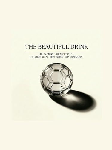 THE BEAUTIFUL DRINK: 48 Nations. 48 Cocktails. The Unofficial World Cup Companion.