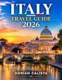 ITALY TRAVEL GUIDE 2026: THE ULTIMATE GUIDE TO EXPLORING ITALY