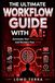 The ultimate Workflow Guide With AI: Automate Your Productivity and Reclaim Your Time