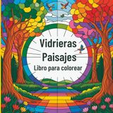 Vidrieras Paisajes Libro para colorear: Arte en vidrio inspirado en la naturaleza para colorear de forma relajante