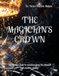 THE MAGICIAN'S CROWN: The hidden code to awaken from the illusion and master reality.