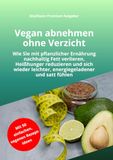 Vegan abnehmen ohne Verzicht: Wie Sie mit pflanzlicher Ernährung nachhaltig Fett verlieren, Heißhunger reduzieren, endlich satt bleiben und ohne strenge Diäten gesund abnehmen