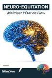NEURO-EQUITATION Maîtriser l'État de Flow: Neurosciences et routine mentale pour une performance d'excellence en compétition. (Tome 3)