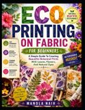 Eco Independently Published Eco Printing On Fabric For Beginners