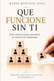 Que funcione sin tí: Cómo construir equipos responsables sin convertirte en indispensable