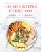 Oh She Glows Every Day: Quick and Simply Satisfying Plant-based Recipes: A Cookbook